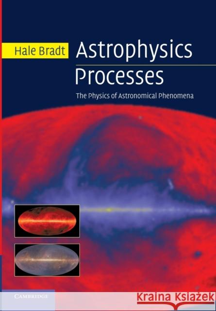 Astrophysics Processes: The Physics of Astronomical Phenomena Hale Bradt (Massachusetts Institute of Technology) 9781107677241