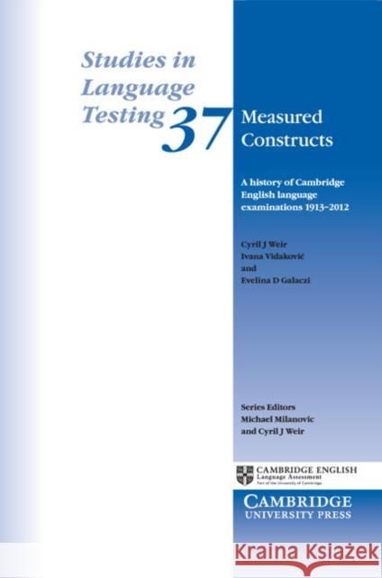 Measured Constructs: A History of Cambridge English Examinations, 1913-2012 Cyril J Weir 9781107677692