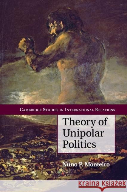 Theory of Unipolar Politics Nuno P. Monteiro 9781107677753 CAMBRIDGE UNIVERSITY PRESS