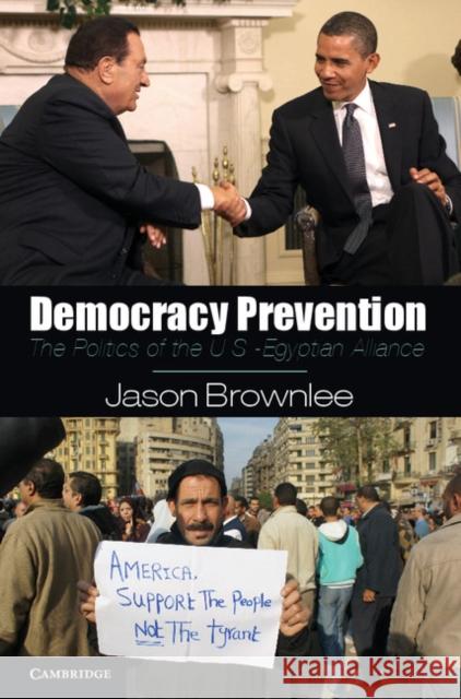 Democracy Prevention: The Politics of the U.S.-Egyptian Alliance Brownlee, Jason 9781107677869