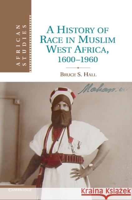 A History of Race in Muslim West Africa, 1600-1960 Bruce S. Hall 9781107678842 Cambridge University Press