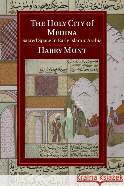 The Holy City of Medina: Sacred Space in Early Islamic Arabia Munt, Harry 9781107678958 Cambridge University Press