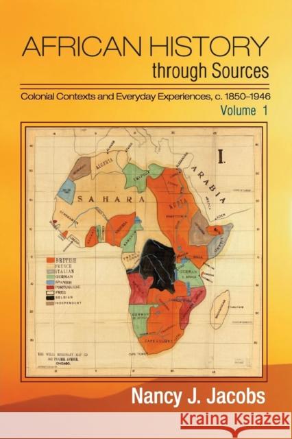 African History Through Sources: Volume 1, Colonial Contexts and Everyday Experiences, C.1850-1946 Jacobs, Nancy J. 9781107679252
