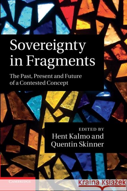 Sovereignty in Fragments: The Past, Present and Future of a Contested Concept Kalmo, Hent 9781107679399 Cambridge University Press