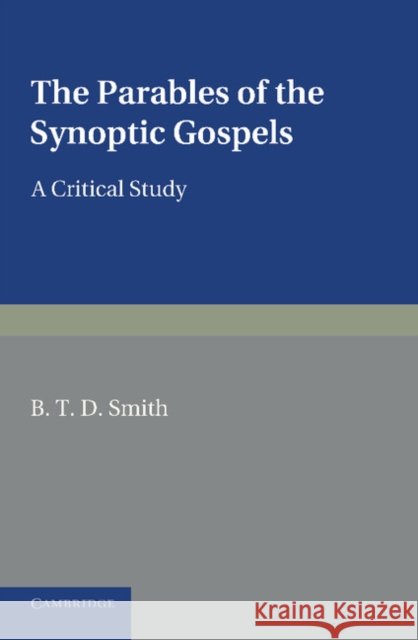 The Parables of the Synoptic Gospels: A Critical Study Smith, B. T. D. 9781107679436 Cambridge University Press