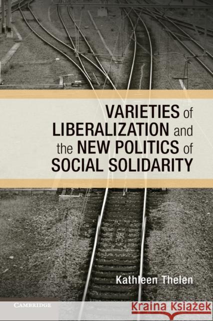 Varieties of Liberalization and the New Politics of Social Solidarity Kathleen Thelen 9781107679566