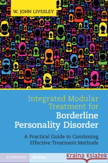 Integrated Modular Treatment for Borderline Personality Disorder: A Practical Guide to Combining Effective Treatment Methods W. John Livesley   9781107679740 Cambridge University Press