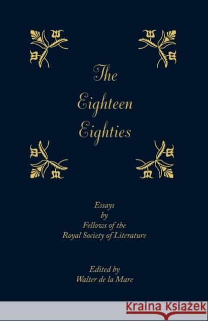 The Eighteen-Eighties: Essays by Fellows of the Royal Society of Literature De La Mare, Walter 9781107680043