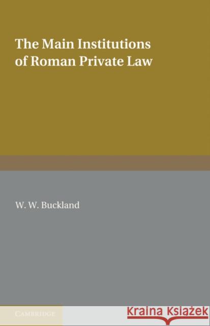 The Main Institutions of Roman Private Law W. W. Buckland 9781107680418 Cambridge University Press