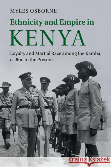 Ethnicity and Empire in Kenya: Loyalty and Martial Race Among the Kamba, C.1800 to the Present Osborne, Myles 9781107680524 Cambridge University Press