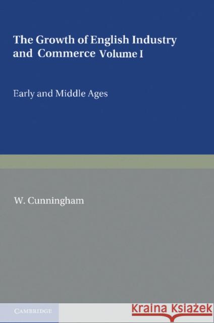 The Growth of English Industry and Commerce: During the Early and Middle Ages Cunningham, W. 9781107680586 Cambridge University Press