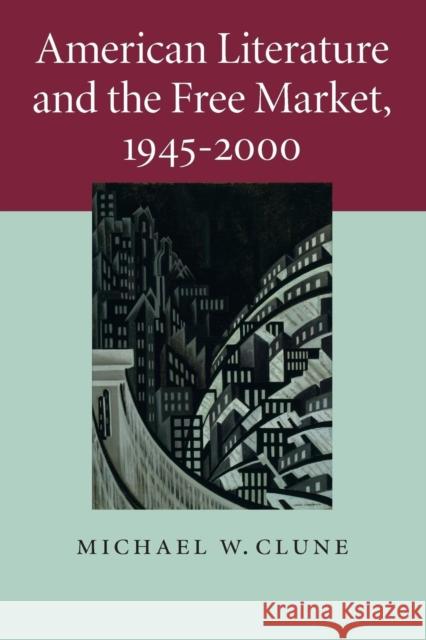 American Literature and the Free Market, 1945-2000 Michael W. Clune 9781107680654