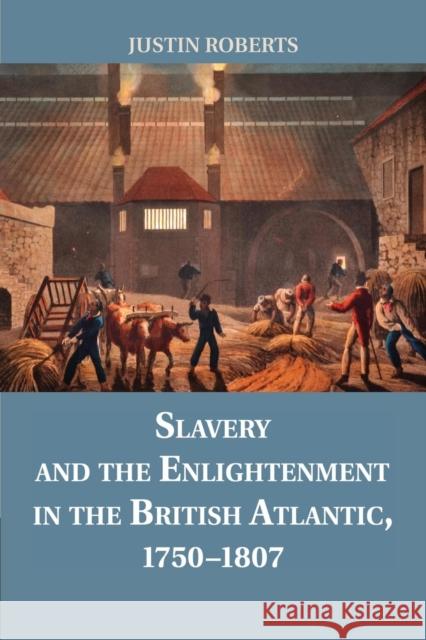 Slavery and the Enlightenment in the British Atlantic, 1750-1807 Justin Roberts 9781107680753 Cambridge University Press