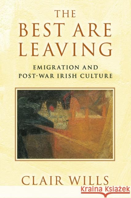 The Best Are Leaving: Emigration and Post-War Irish Culture Clair Wills 9781107680876