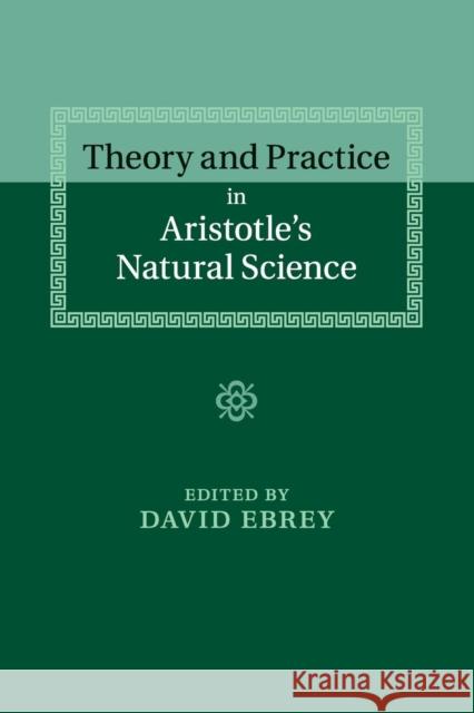 Theory and Practice in Aristotle's Natural Science David Ebrey 9781107681040 Cambridge University Press