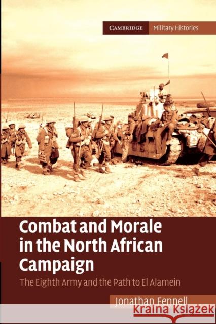 Combat and Morale in the North African Campaign: The Eighth Army and the Path to El Alamein Fennell, Jonathan 9781107681651 Cambridge University Press