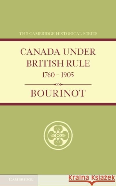 Canada Under British Rule 1760-1905 Bourinot, John 9781107682221 Cambridge University Press