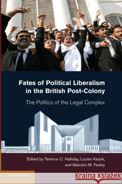 Fates of Political Liberalism in the British Post-Colony: The Politics of the Legal Complex Halliday, Terence C. 9781107682788