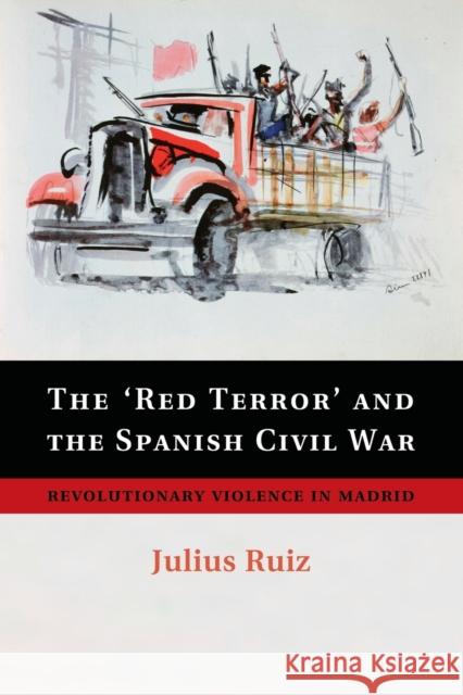 The 'Red Terror' and the Spanish Civil War: Revolutionary Violence in Madrid Ruiz, Julius 9781107682931 Cambridge University Press