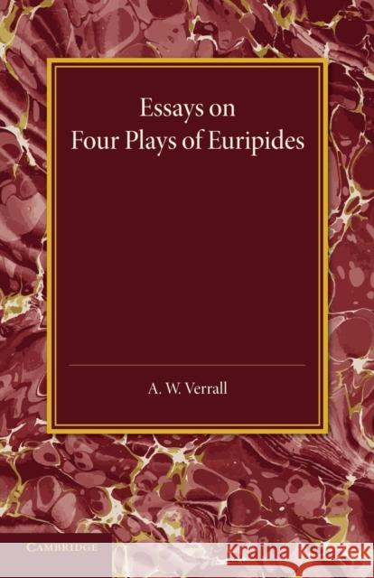 Essays on Four Plays of Euripides: Andromache Helen Heracles Orestes A. W. Verrall 9781107683129