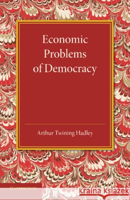 Economic Problems of Democracy Arthur Twining Hadley 9781107683273 Cambridge University Press
