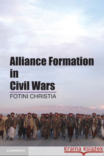 Alliance Formation in Civil Wars. Fotini Christia, Massachusetts Institute of Technology Christia, Fotini 9781107683488 CAMBRIDGE UNIVERSITY PRESS