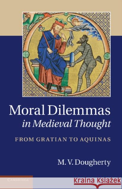 Moral Dilemmas in Medieval Thought: From Gratian to Aquinas Dougherty, M. V. 9781107683891 Cambridge University Press