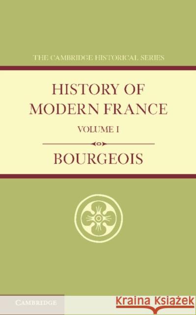 History of Modern France: Volume 1, 1815-1852 Emile Bourgeois 9781107684096 Cambridge University Press