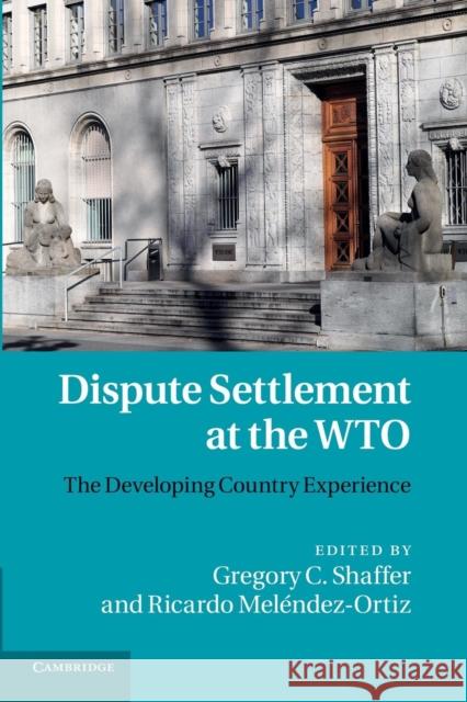 Dispute Settlement at the Wto: The Developing Country Experience Shaffer, Gregory C. 9781107684683
