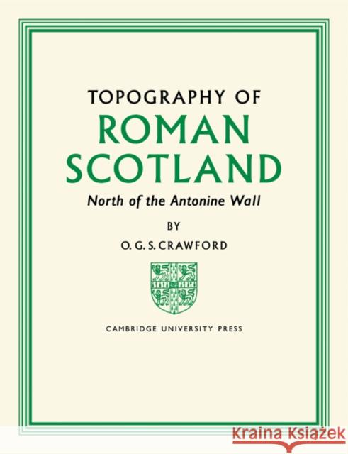 Topography of Roman Scotland: North of the Antonine Wall Crawford, O. G. S. 9781107684737 Cambridge University Press