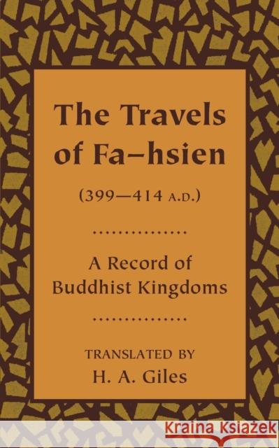 The Travels of Fa-Hsien (399-414 A.D.), or Record of the Buddhistic Kingdoms Giles, H. A. 9781107685321 Cambridge University Press
