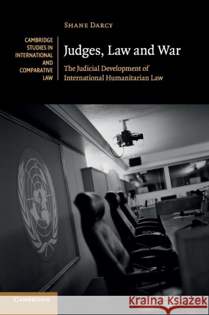 Judges, Law and War: The Judicial Development of International Humanitarian Law Darcy, Shane 9781107685529 Cambridge University Press