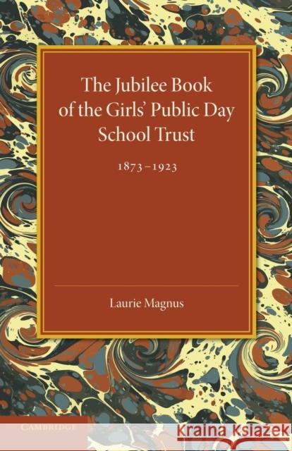 The Jubilee Book of the Girls' Public Day School Trust 1873-1923 Laurie Magnus 9781107685574 Cambridge University Press