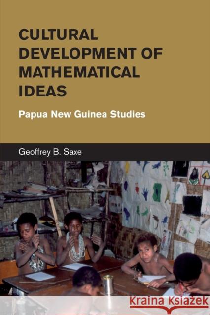 Cultural Development of Mathematical Ideas: Papua New Guinea Studies Saxe, Geoffrey B. 9781107685697