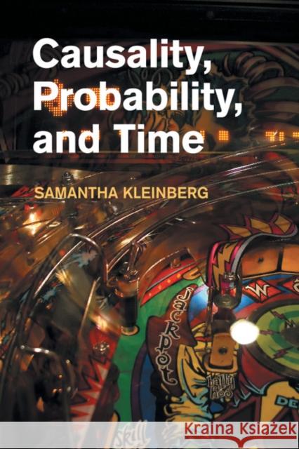 Causality, Probability, and Time Samantha Kleinberg 9781107686014