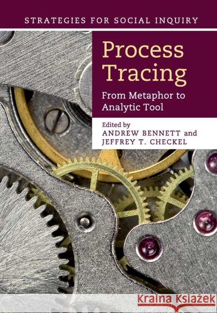 Process Tracing: From Metaphor to Analytic Tool Bennett, Andrew 9781107686373 CAMBRIDGE UNIVERSITY PRESS