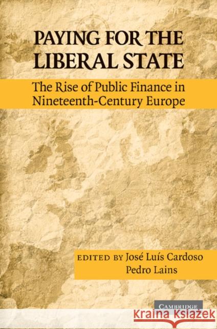 Paying for the Liberal State: The Rise of Public Finance in Nineteenth-Century Europe Cardoso, José Luís 9781107686489