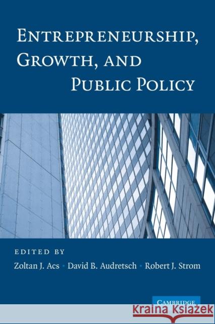 Entrepreneurship, Growth, and Public Policy Zoltan J. Acs David B. Audretsch Robert J. Strom 9781107686533