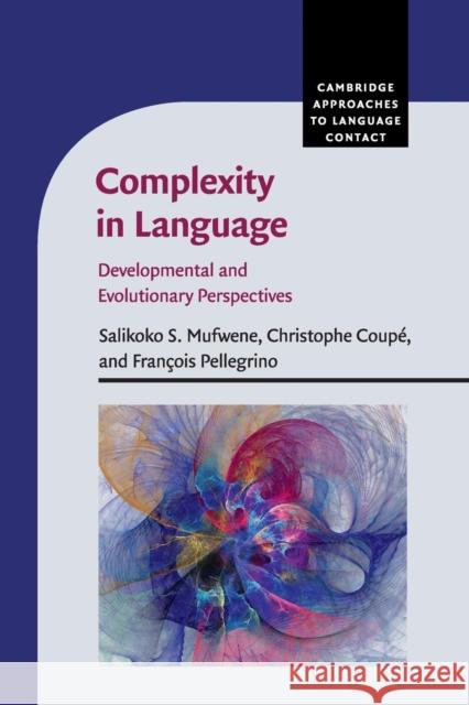 Complexity in Language: Developmental and Evolutionary Perspectives Salikoko S. Mufwene Christophe Coupe Francois Pellegrino 9781107686625 Cambridge University Press