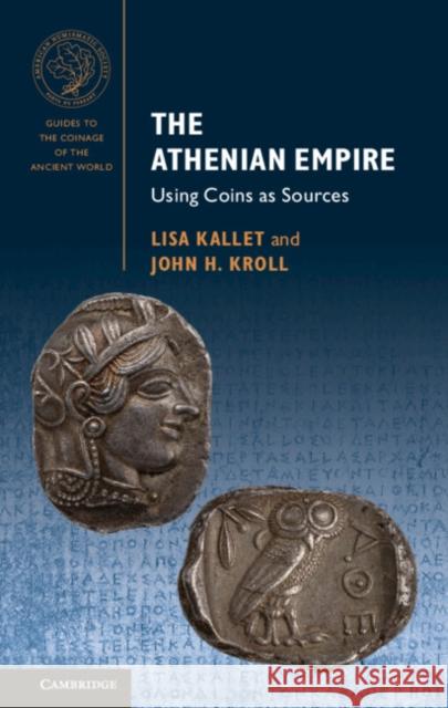 The Athenian Empire: Using Coins as Sources Kallet, Lisa 9781107686700 Cambridge University Press