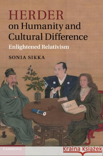 Herder on Humanity and Cultural Difference: Enlightened Relativism Sikka, Sonia 9781107686830 Cambridge University Press
