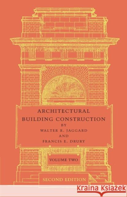 Architectural Building Construction: Volume 2: A Text Book for the Architectural and Building Student Jaggard, Walter R. 9781107687431 Cambridge University Press