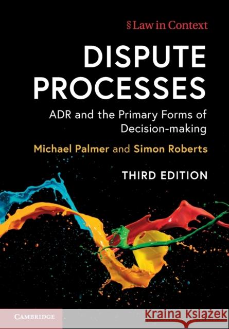 Dispute Processes: Adr and the Primary Forms of Decision-Making Palmer, Michael 9781107687578 Cambridge University Press