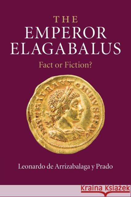 The Emperor Elagabalus: Fact or Fiction? Leonardo D 9781107687813