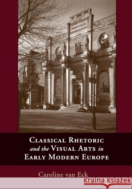 Classical Rhetoric and the Visual Arts in Early Modern Europe Caroline Va 9781107687851