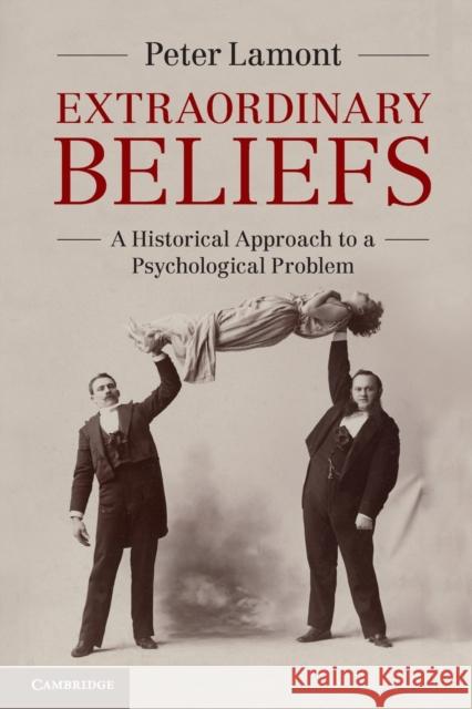 Extraordinary Beliefs: A Historical Approach to a Psychological Problem Lamont, Peter 9781107688025 0