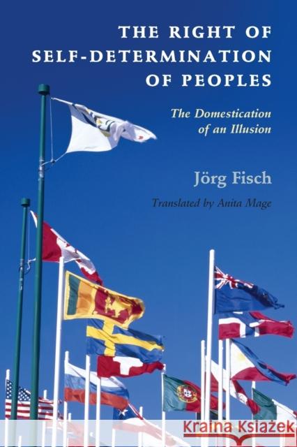 The Right of Self-Determination of Peoples: The Domestication of an Illusion J. Rg Fisch Jorg Fisch Anita Mage 9781107688209 Cambridge University Press