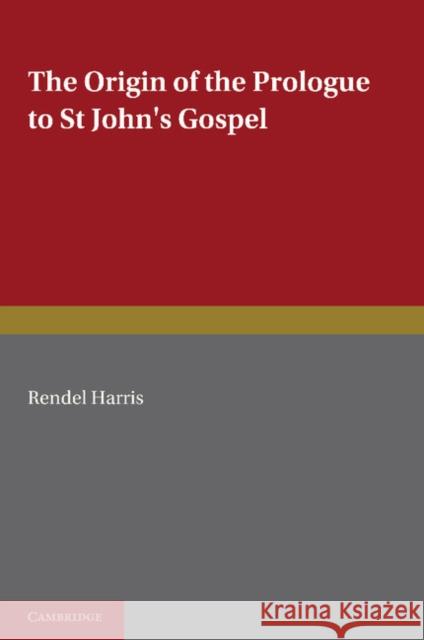 The Origin of the Prologue to St John's Gospel Rendel Harris 9781107688438