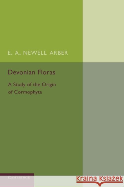 Devonian Floras: A Study of the Origin of Cormophyta Newell Arber, E. A. 9781107688452