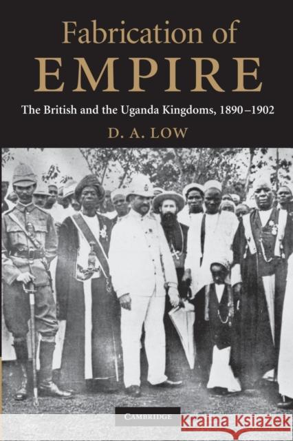 Fabrication of Empire: The British and the Uganda Kingdoms, 1890-1902 Low, D. A. 9781107688490 Cambridge University Press